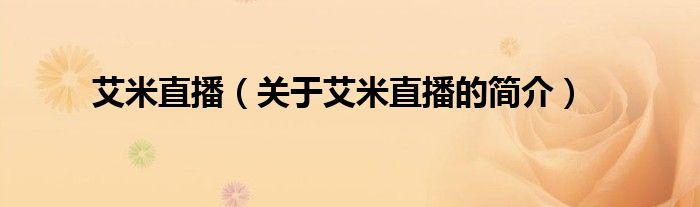 艾米直播（關于艾米直播的簡介）