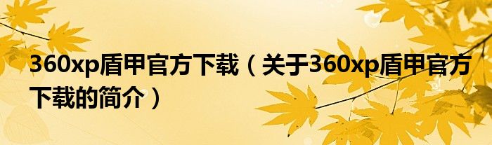 360xp盾甲官方下載（關于360xp盾甲官方下載的簡介）