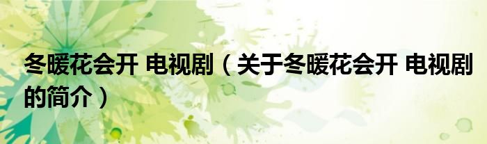 冬暖花會(huì)開(kāi) 電視?。P(guān)于冬暖花會(huì)開(kāi) 電視劇的簡(jiǎn)介）