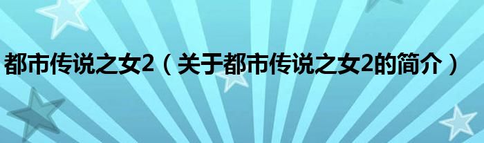 都市傳說(shuō)之女2（關(guān)于都市傳說(shuō)之女2的簡(jiǎn)介）