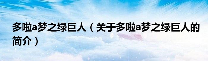多啦a夢之綠巨人（關于多啦a夢之綠巨人的簡介）