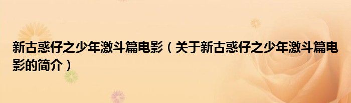 新古惑仔之少年激斗篇電影（關(guān)于新古惑仔之少年激斗篇電影的簡介）