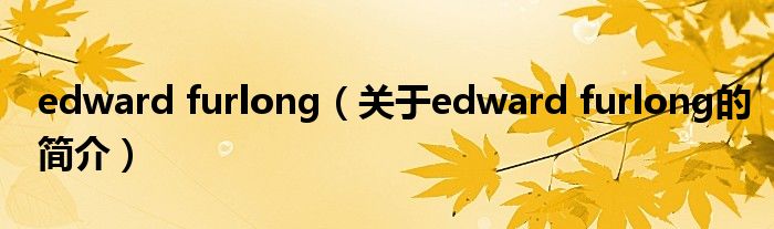 edward furlong（關(guān)于edward furlong的簡介）