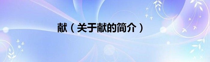 獻（關(guān)于獻的簡介）