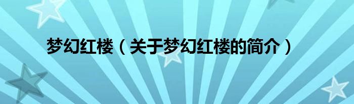 夢(mèng)幻紅樓（關(guān)于夢(mèng)幻紅樓的簡(jiǎn)介）
