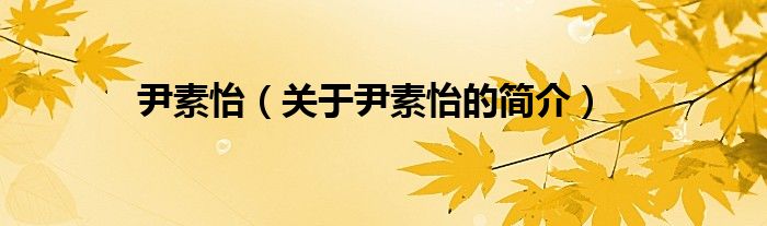 尹素怡（關(guān)于尹素怡的簡(jiǎn)介）