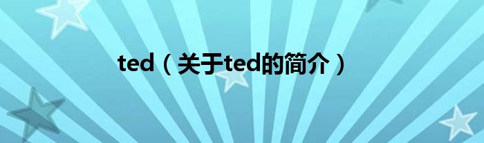 ted（關于ted的簡介）