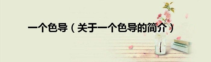 一個色導（關(guān)于一個色導的簡介）
