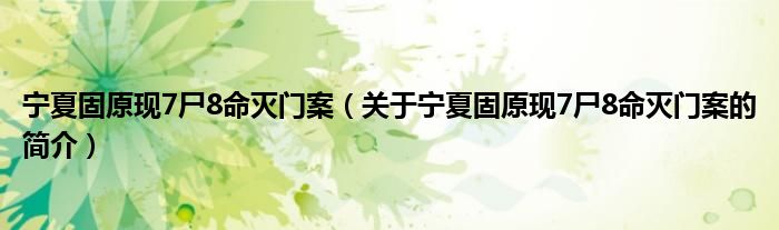 寧夏固原現7尸8命滅門案（關于寧夏固原現7尸8命滅門案的簡介）