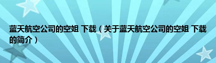 藍(lán)天航空公司的空姐 下載（關(guān)于藍(lán)天航空公司的空姐 下載的簡(jiǎn)介）