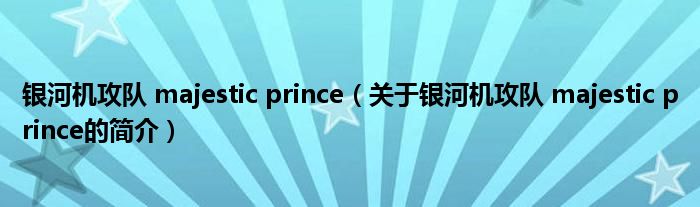 銀河機(jī)攻隊 majestic prince（關(guān)于銀河機(jī)攻隊 majestic prince的簡介）