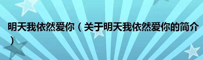 明天我依然愛(ài)你（關(guān)于明天我依然愛(ài)你的簡(jiǎn)介）