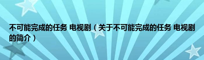 不可能完成的任務 電視?。P于不可能完成的任務 電視劇的簡介）