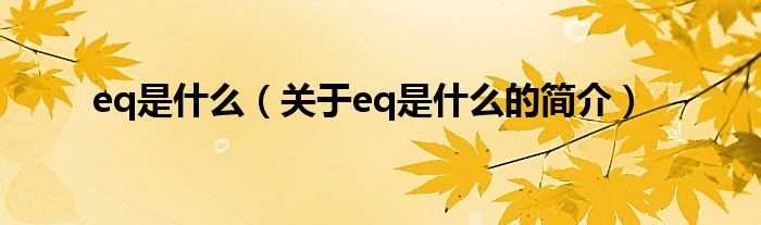 eq是什么（關(guān)于eq是什么的簡(jiǎn)介）