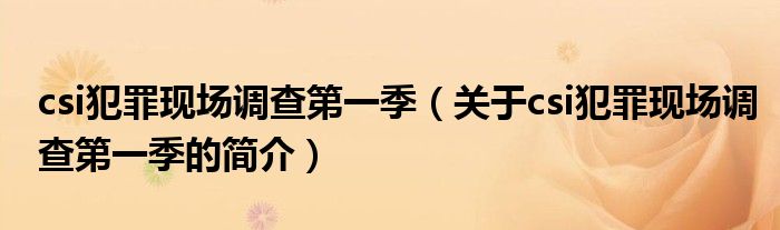 csi犯罪現(xiàn)場調查第一季（關于csi犯罪現(xiàn)場調查第一季的簡介）