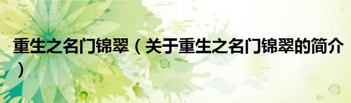 重生之名門錦翠（關(guān)于重生之名門錦翠的簡(jiǎn)介）