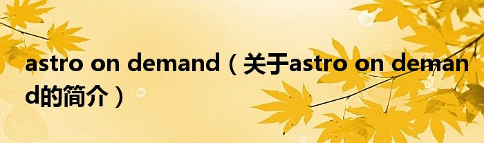 astro on demand（關于astro on demand的簡介）