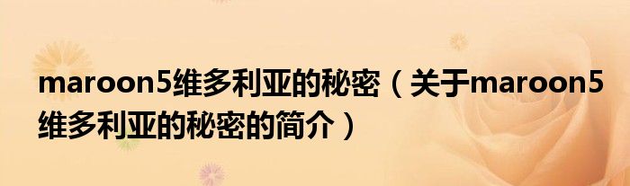 maroon5維多利亞的秘密（關(guān)于maroon5維多利亞的秘密的簡(jiǎn)介）