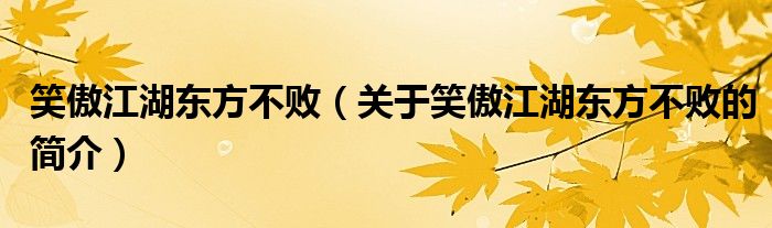 笑傲江湖東方不?。P于笑傲江湖東方不敗的簡介）