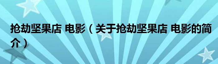 搶劫堅(jiān)果店 電影（關(guān)于搶劫堅(jiān)果店 電影的簡介）
