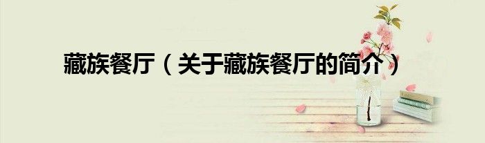 藏族餐廳（關于藏族餐廳的簡介）