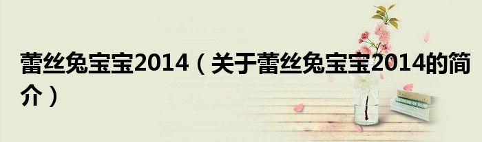 蕾絲兔寶寶2014（關(guān)于蕾絲兔寶寶2014的簡介）
