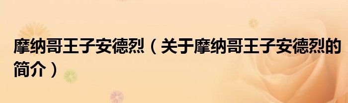 摩納哥王子安德烈（關(guān)于摩納哥王子安德烈的簡(jiǎn)介）
