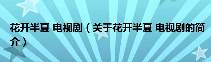 花開半夏 電視劇（關于花開半夏 電視劇的簡介）