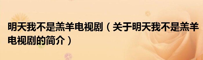 明天我不是羔羊電視劇（關于明天我不是羔羊電視劇的簡介）