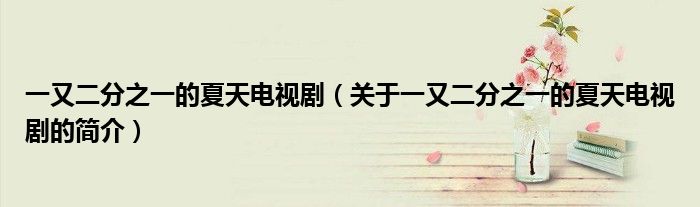 一又二分之一的夏天電視?。P于一又二分之一的夏天電視劇的簡介）