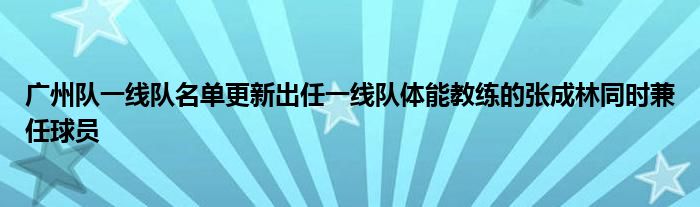 廣州隊(duì)一線(xiàn)隊(duì)名單更新出任一線(xiàn)隊(duì)體能教練的張成林同時(shí)兼任球員