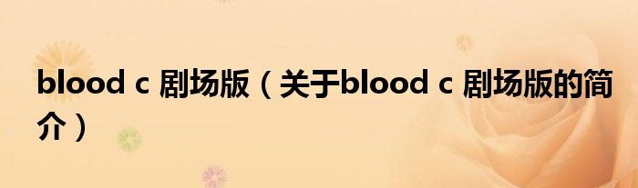 blood c 劇場版（關于blood c 劇場版的簡介）