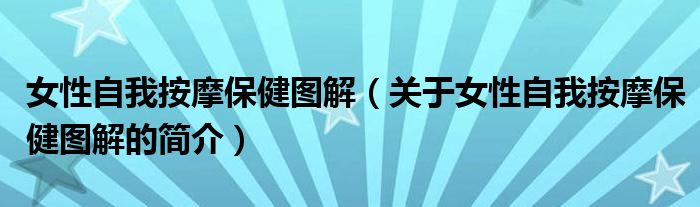 女性自我按摩保健圖解（關(guān)于女性自我按摩保健圖解的簡介）