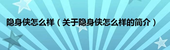 隱身俠怎么樣（關(guān)于隱身俠怎么樣的簡介）
