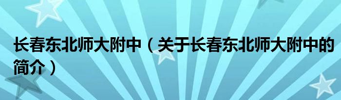 長春東北師大附中（關于長春東北師大附中的簡介）