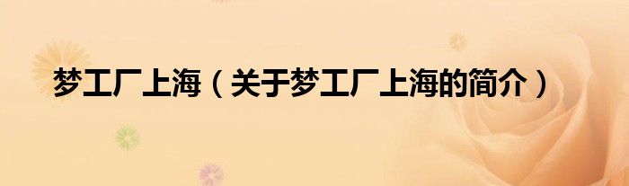 夢工廠上海（關(guān)于夢工廠上海的簡介）