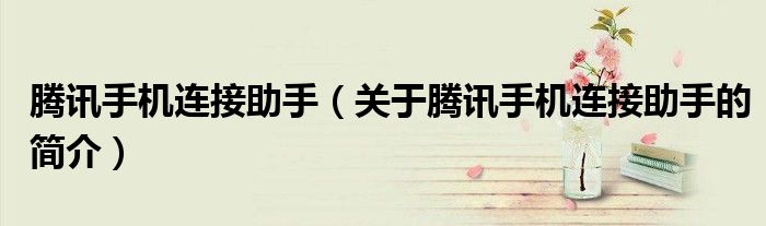 騰訊手機連接助手（關(guān)于騰訊手機連接助手的簡介）