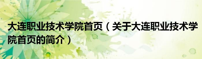 大連職業(yè)技術學院首頁（關于大連職業(yè)技術學院首頁的簡介）