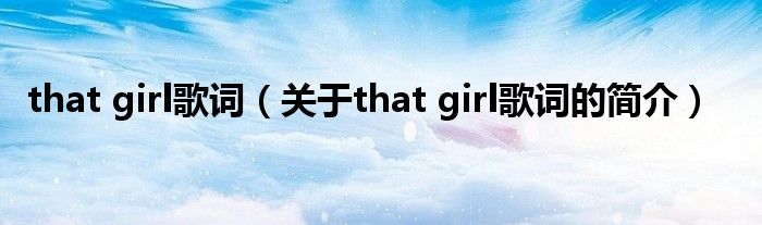 that girl歌詞（關(guān)于that girl歌詞的簡介）