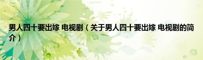男人四十要出嫁 電視?。P于男人四十要出嫁 電視劇的簡介）