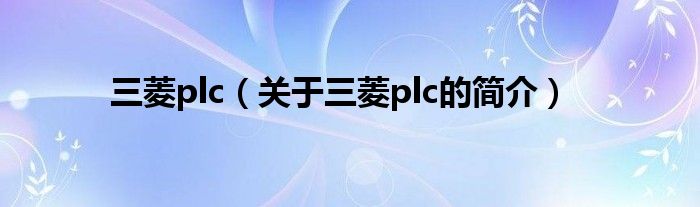 三菱plc（關(guān)于三菱plc的簡(jiǎn)介）