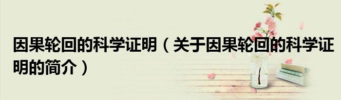 因果輪回的科學證明（關于因果輪回的科學證明的簡介）