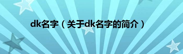 dk名字（關于dk名字的簡介）