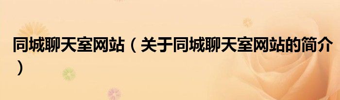 同城聊天室網站（關于同城聊天室網站的簡介）