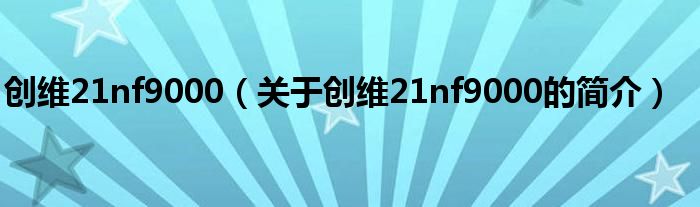 創(chuàng)維21nf9000（關于創(chuàng)維21nf9000的簡介）