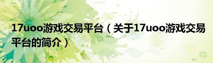17uoo游戲交易平臺（關于17uoo游戲交易平臺的簡介）