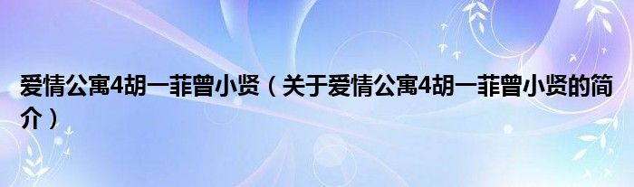 愛情公寓4胡一菲曾小賢（關(guān)于愛情公寓4胡一菲曾小賢的簡介）