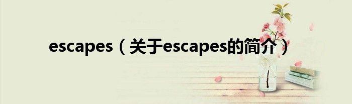 escapes（關(guān)于escapes的簡介）