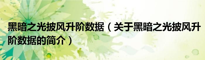 黑暗之光披風升階數(shù)據(jù)（關于黑暗之光披風升階數(shù)據(jù)的簡介）