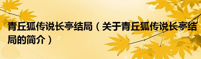 青丘狐傳說長亭結局（關于青丘狐傳說長亭結局的簡介）